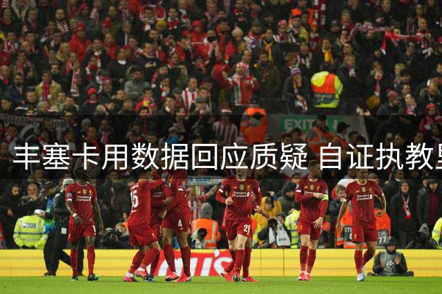 丰塞卡用数据回应质疑 自证执教里昂成绩优异