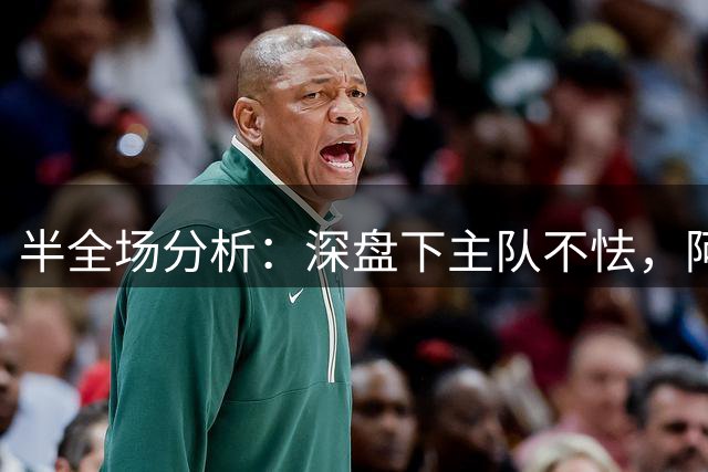 半全场分析：深盘下主队不怯，阿维河有望守住主场底线